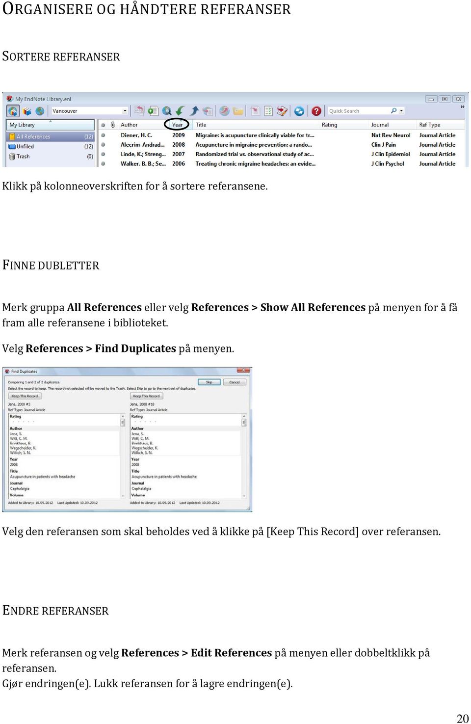 biblioteket. Velg References > Find Duplicates på menyen.