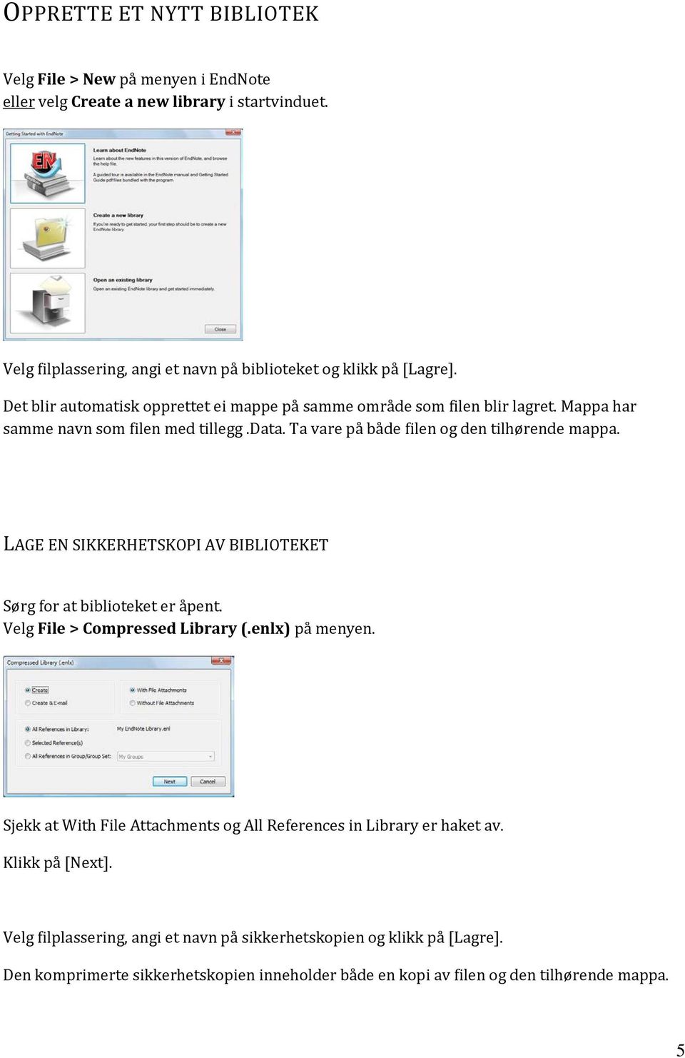 LAGE EN SIKKERHETSKOPI AV BIBLIOTEKET Sørg for at biblioteket er åpent. Velg File > Compressed Library (.enlx) på menyen.