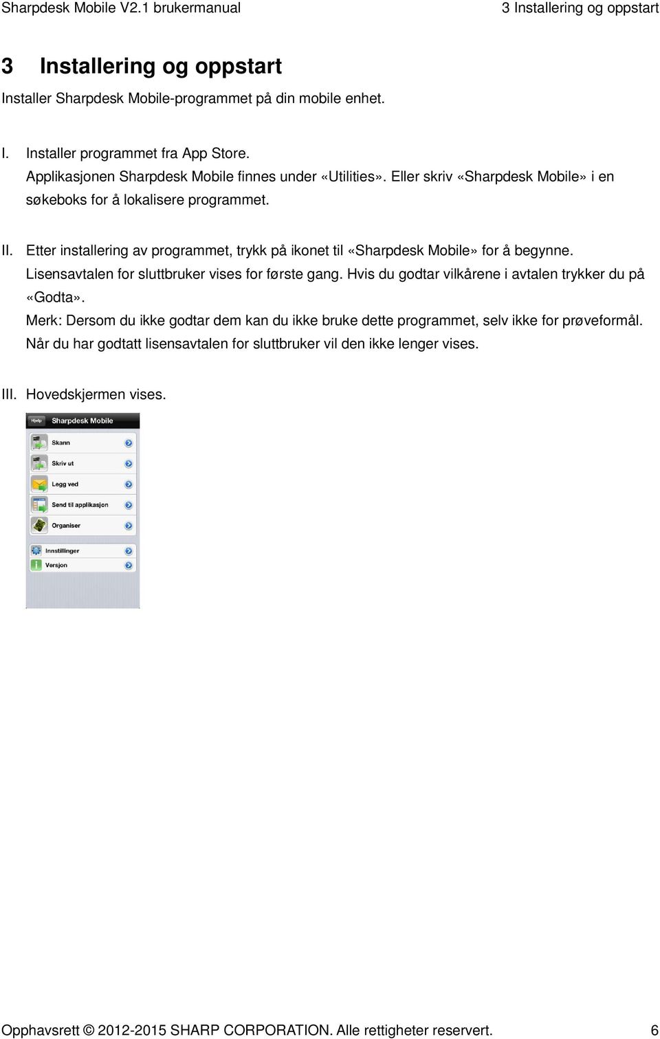 Etter installering av programmet, trykk på ikonet til «Sharpdesk Mobile» for å begynne. Lisensavtalen for sluttbruker vises for første gang.
