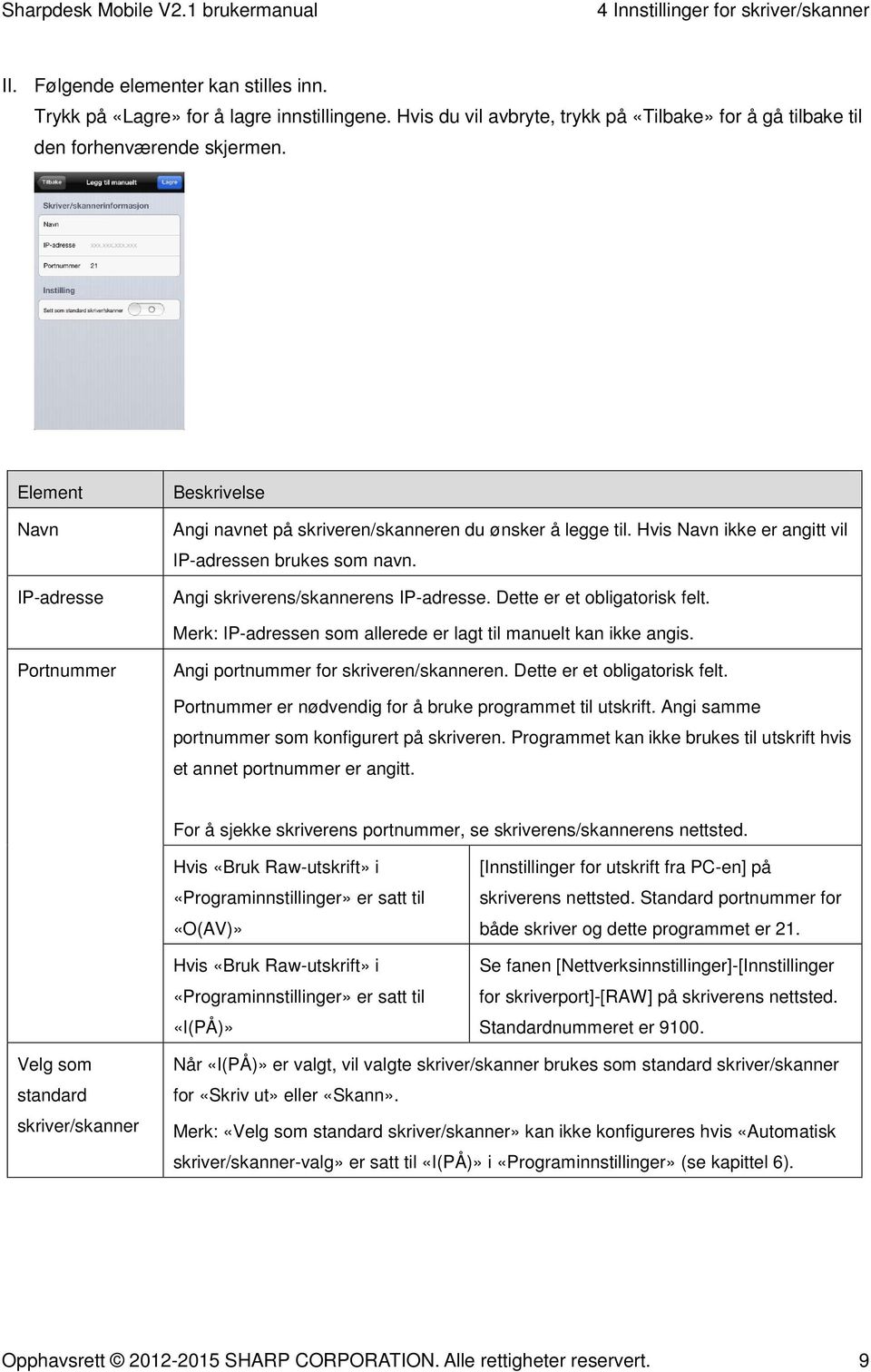 Hvis Navn ikke er angitt vil IP-adressen brukes som navn. Angi skriverens/skannerens IP-adresse. Dette er et obligatorisk felt. Merk: IP-adressen som allerede er lagt til manuelt kan ikke angis.