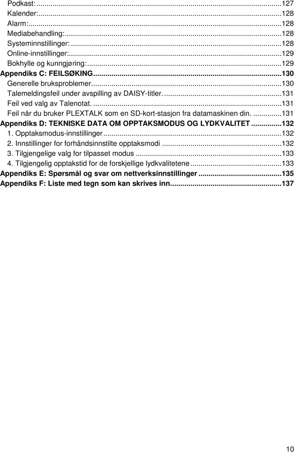 ... 131 Feil når du bruker PLEXTALK som en SD-kort-stasjon fra datamaskinen din.... 131 Appendiks D: TEKNISKE DATA OM OPPTAKSMODUS OG LYDKVALITET... 132 1. Opptaksmodus-innstillinger... 132 2.