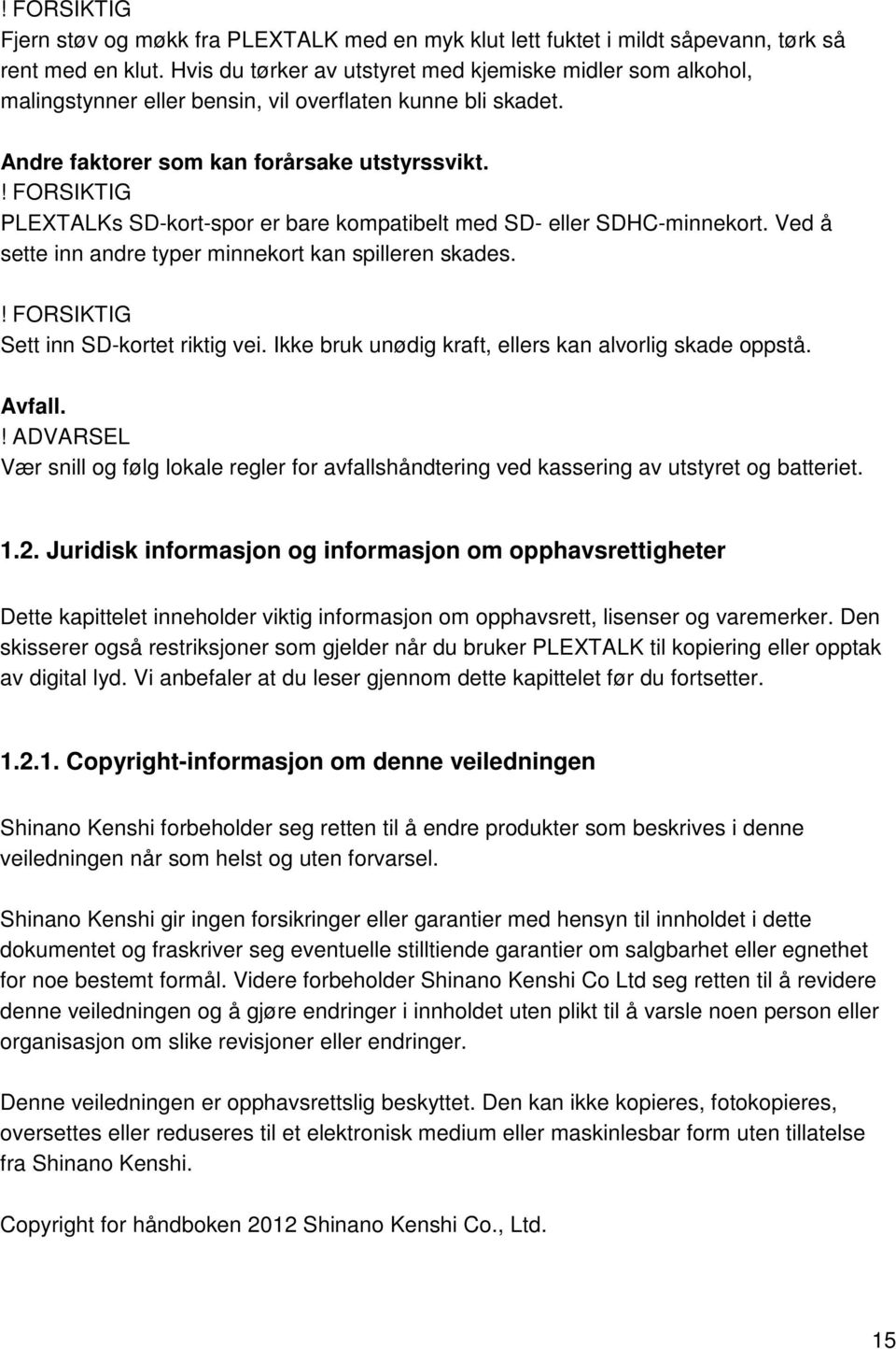 ! FORSIKTIG PLEXTALKs SD-kort-spor er bare kompatibelt med SD- eller SDHC-minnekort. Ved å sette inn andre typer minnekort kan spilleren skades.! FORSIKTIG Sett inn SD-kortet riktig vei.