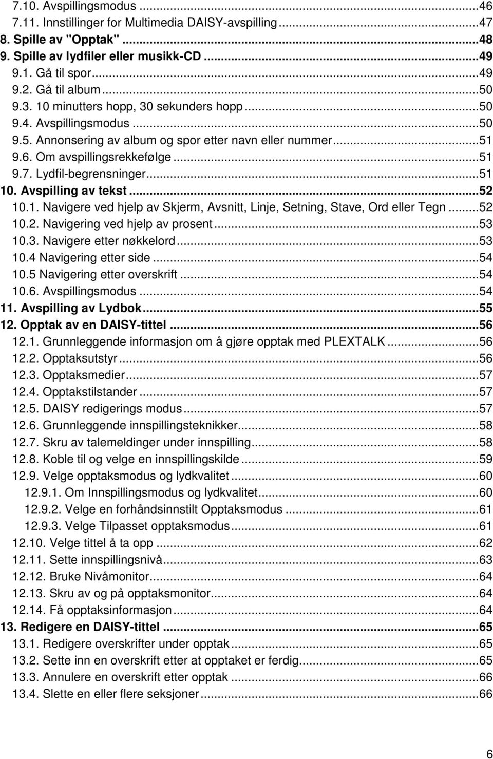 Lydfil-begrensninger... 51 10. Avspilling av tekst... 52 10.1. Navigere ved hjelp av Skjerm, Avsnitt, Linje, Setning, Stave, Ord eller Tegn... 52 10.2. Navigering ved hjelp av prosent... 53 