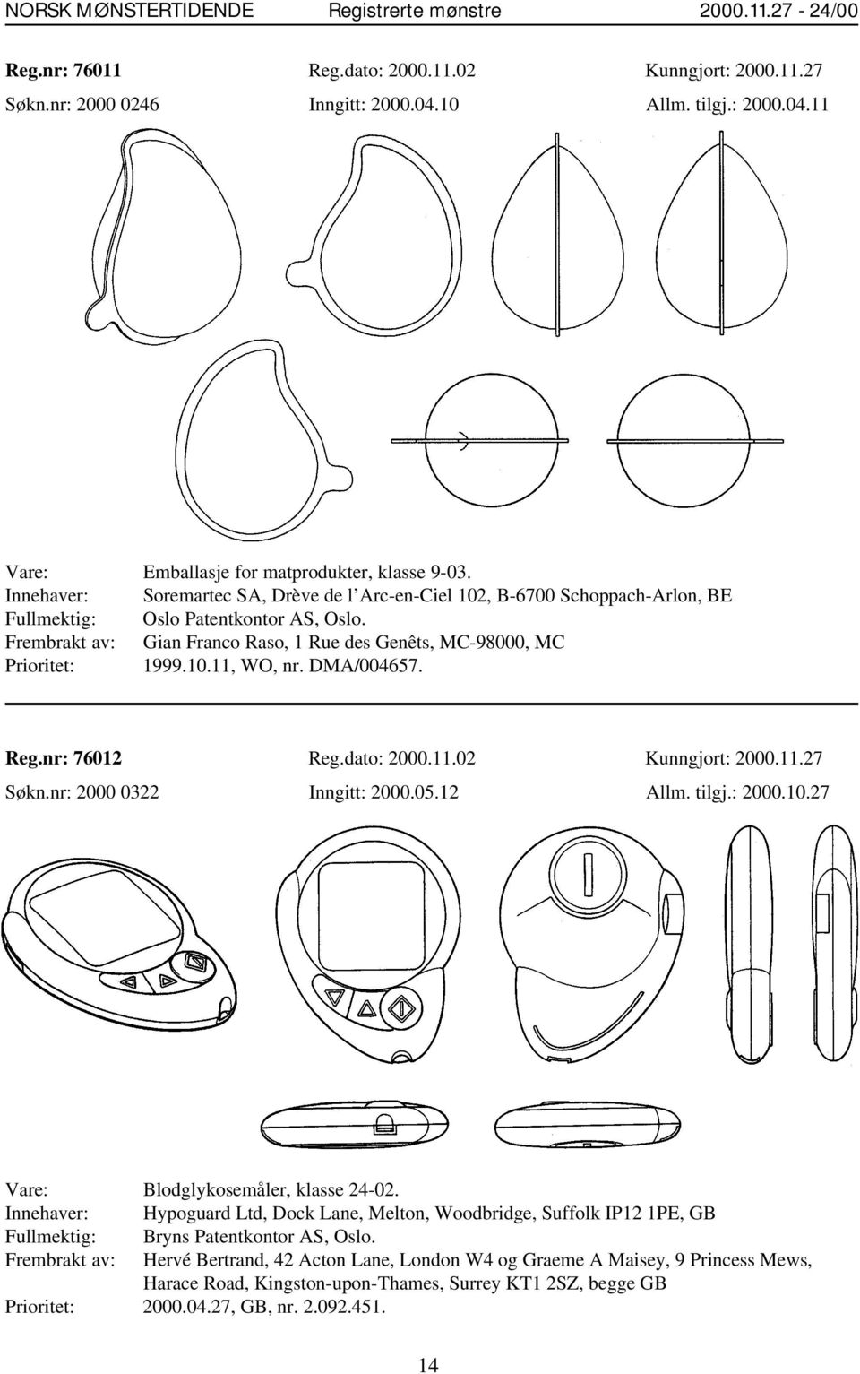 10.11, WO, nr. DMA/004657. Reg.nr: 76012 Reg.dato: 2000.11.02 Kunngjort: 2000.11.27 Søkn.nr: 2000 0322 Inngitt: 2000.05.12 Allm. tilgj.: 2000.10.27 Vare: Blodglykosemåler, klasse 24-02.