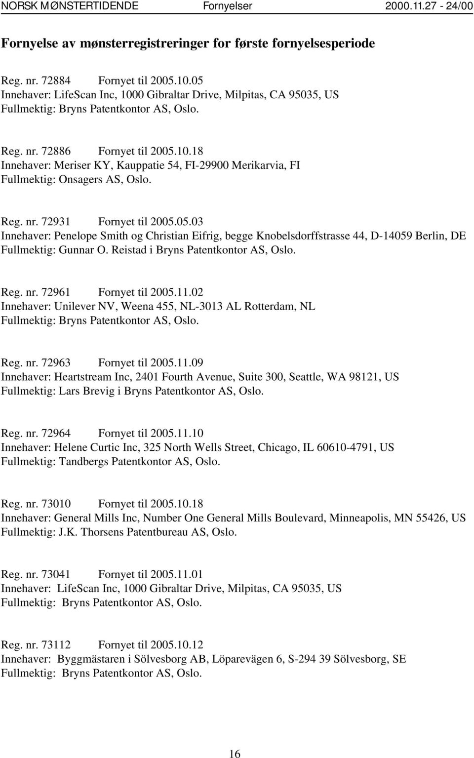 Reg. nr. 72931 Fornyet til 2005.05.03 Innehaver: Penelope Smith og Christian Eifrig, begge Knobelsdorffstrasse 44, D-14059 Berlin, DE Fullmektig: Gunnar O. Reistad i Bryns Patentkontor AS, Oslo. Reg.