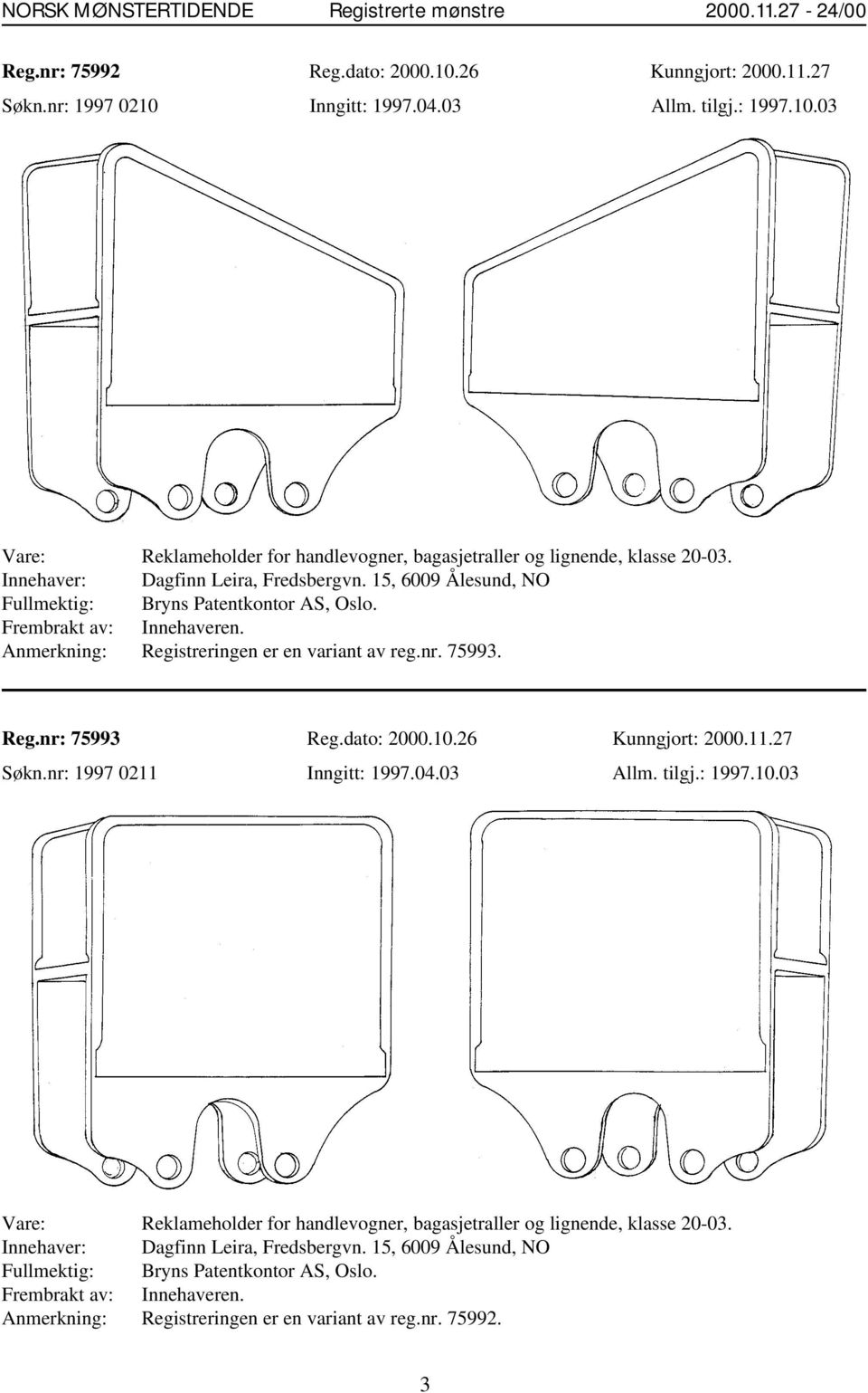 dato: 2000.10.26 Kunngjort: 2000.11.27 Søkn.nr: 1997 0211 Inngitt: 1997.04.03 Allm. tilgj.: 1997.10.03 Vare: Reklameholder for handlevogner, bagasjetraller og lignende, klasse 20-03.