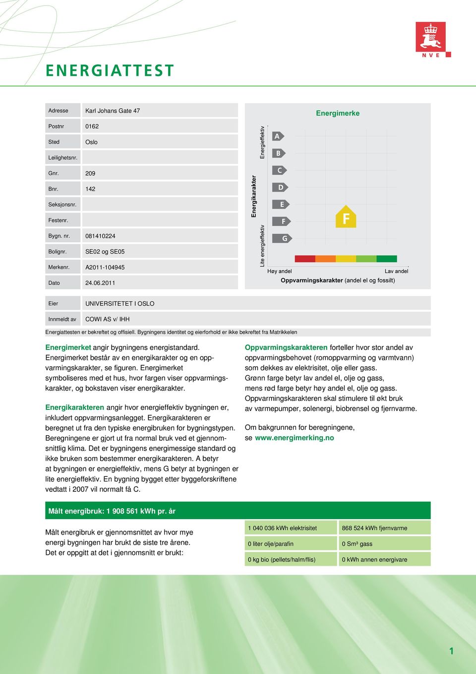 Bygningens identitet og eierforhold er ikke bekreftet fra Matrikkelen Energimerket angir bygningens energistandard. Energimerket består av en energikarakter og en opp- varmingskarakter, se figuren.