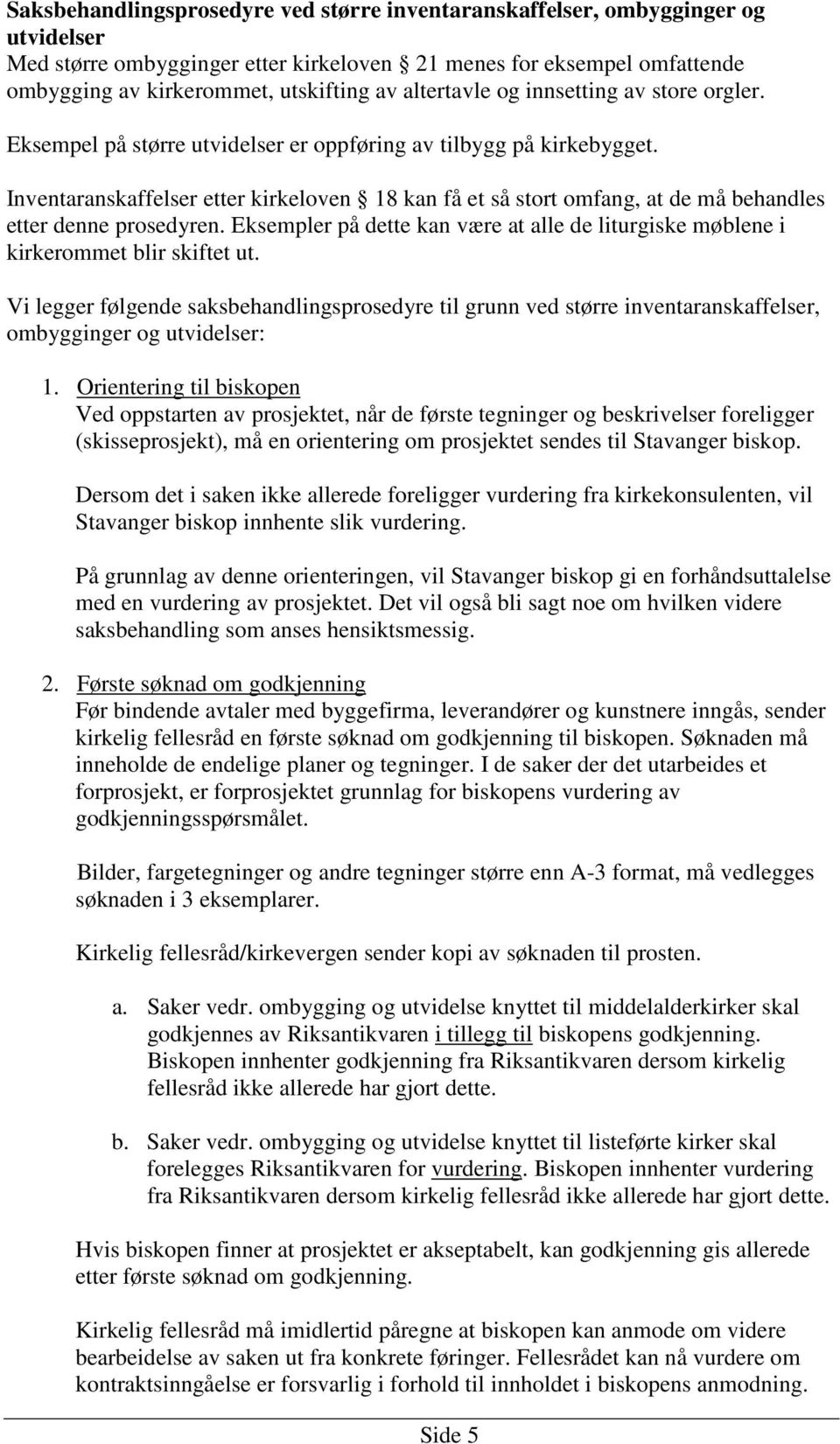 Inventaranskaffelser etter kirkeloven 18 kan få et så stort omfang, at de må behandles etter denne prosedyren. Eksempler på dette kan være at alle de liturgiske møblene i kirkerommet blir skiftet ut.