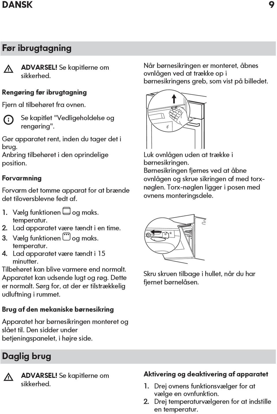 Forvarmning Forvarm det tomme apparat for at brænde det tiloversblevne fedt af. 1. Vælg funktionen og maks. temperatur. 2. Lad apparatet være tændt i en time. 3. Vælg funktionen og maks. temperatur. 4.