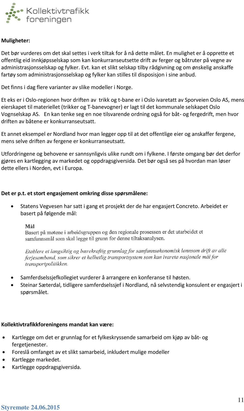 kan et slikt selskap tilby rådgivning og om ønskelig anskaffe fartøy som administrasjonsselskap og fylker kan stilles til disposisjon i sine anbud.