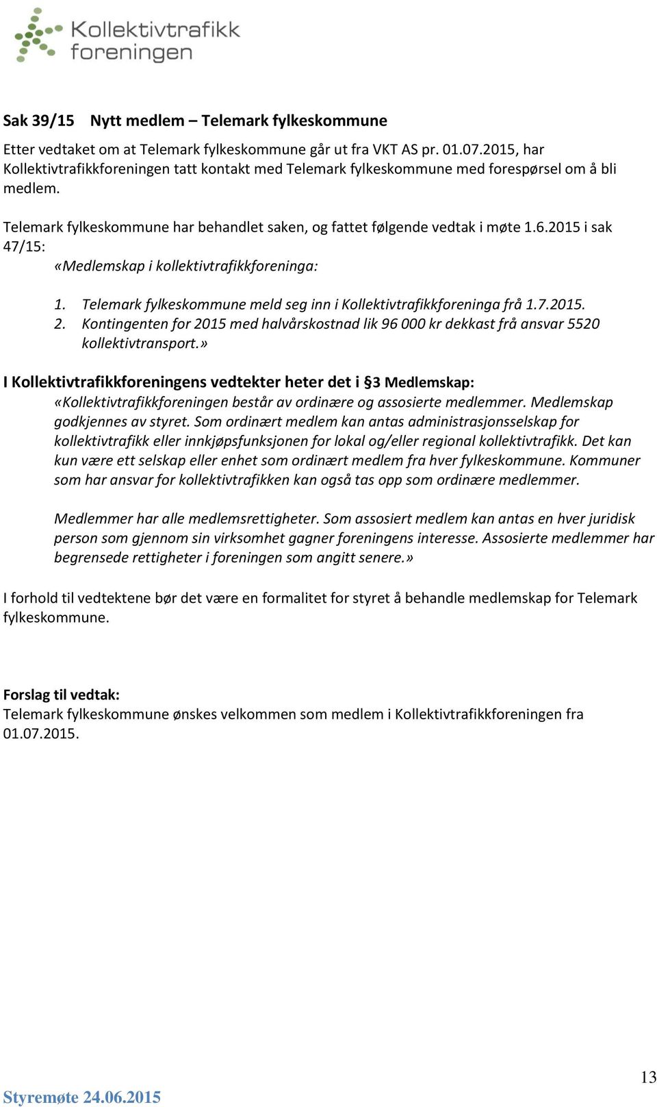 2015 i sak 47/15: «Medlemskap i kollektivtrafikkforeninga: 1. Telemark fylkeskommune meld seg inn i Kollektivtrafikkforeninga frå 1.7.2015. 2.