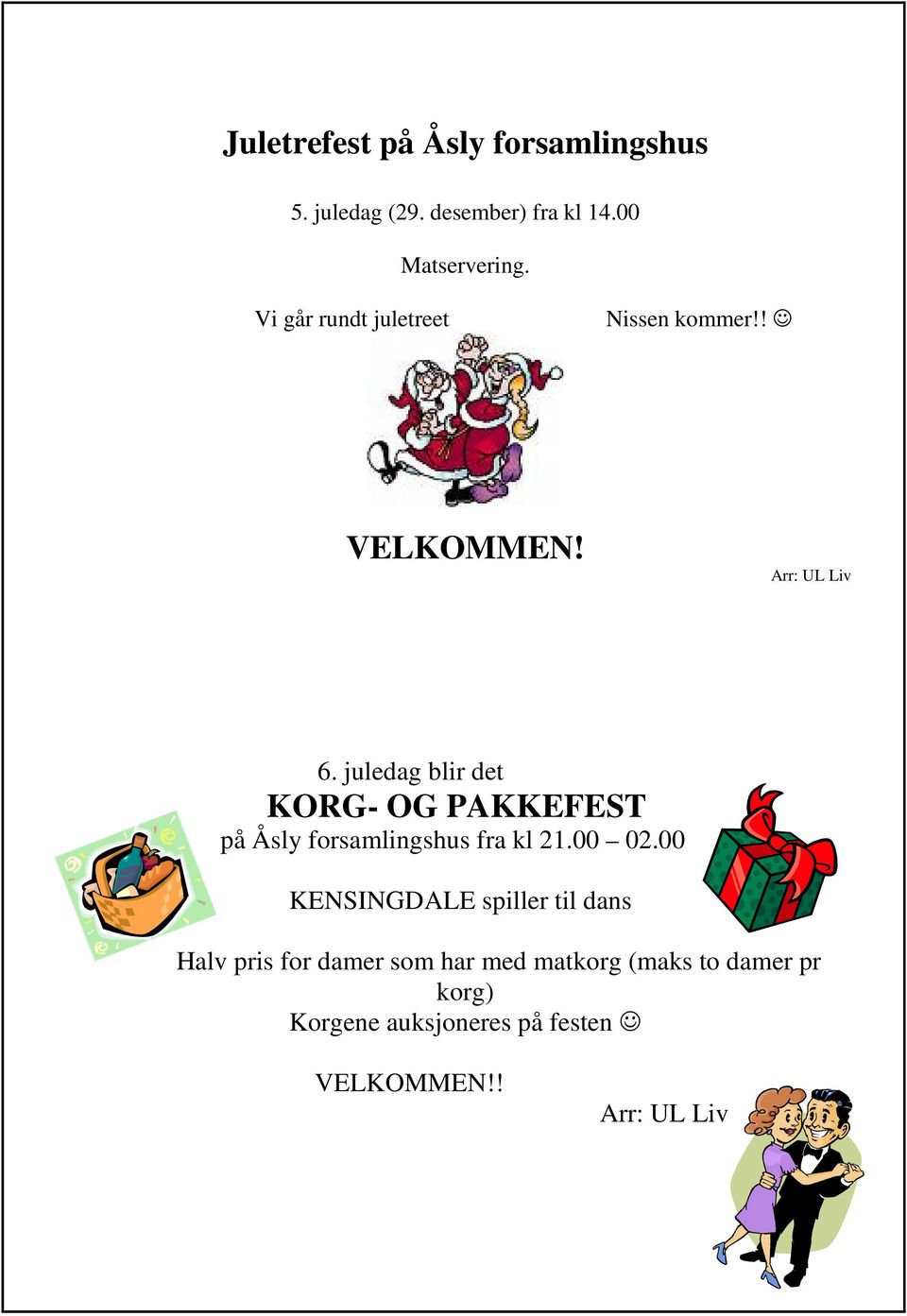 juledag blir det KORG- OG PAKKEFEST på Åsly forsamlingshus fra kl 21.00 02.