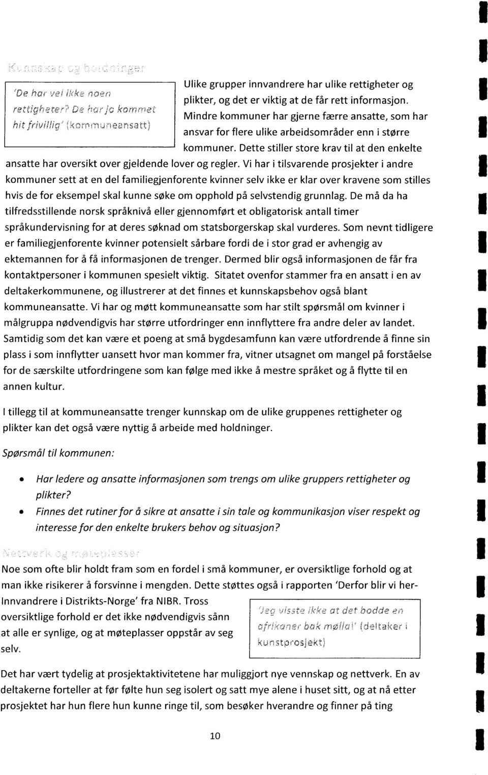 Vi har i ilsvarende prosjeker i andre kommuner se a en del familiegjenforene kvinner selv ikke er klar over kravene som silles hvis de for eksempel skal kunne søke om opphold på selvsendig grunnlag.