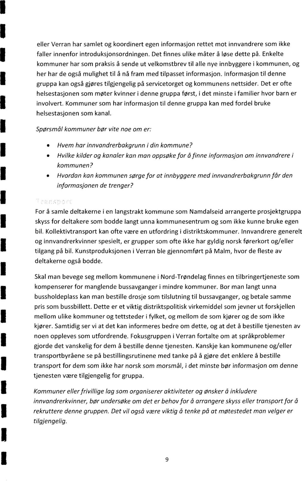 Informasjon il denne gruppa kan også gjøres ilgjengelig på serviceorge og kommunens nesider. De er ofe helsesasjonen som møer kvinner i denne gruppa førs, i de minse i familier hvor barn er involver.