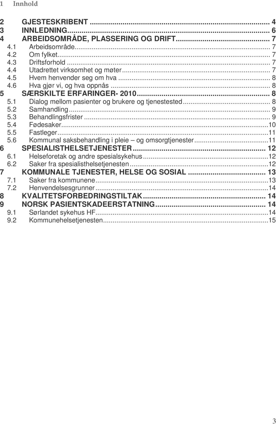 ..10 5.5 Fastleger...11 5.6 Kommunal saksbehandling i pleie og omsorgtjenester...11 6 SPESIALISTHELSETJENESTER... 12 6.1 Helseforetak og andre spesialsykehus...12 6.2 Saker fra spesialisthelsetjenesten.