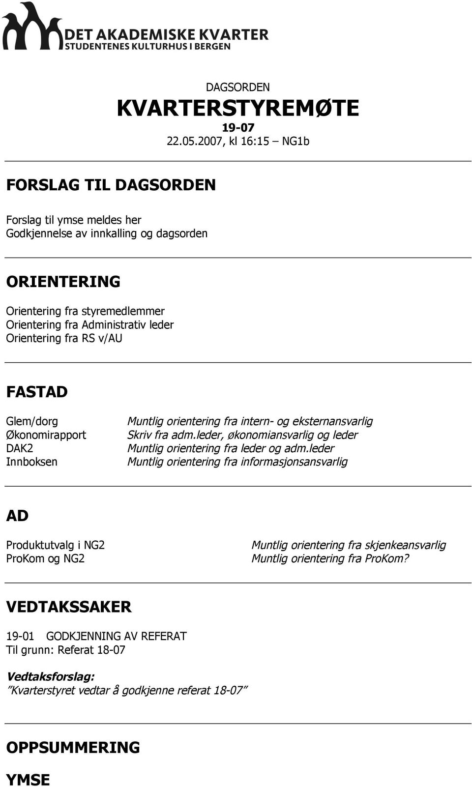 leder Orientering fra RS v/au FASTAD Glem/dorg Økonomirapport DAK2 Innboksen Muntlig orientering fra intern- og eksternansvarlig Skriv fra adm.