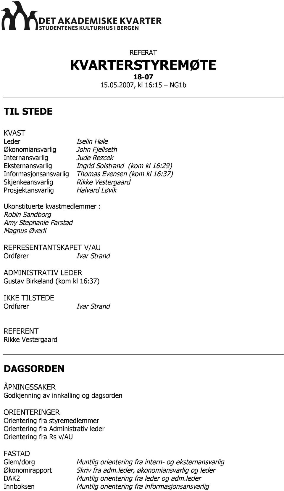 (kom kl 16:37) Skjenkeansvarlig Rikke Vestergaard Prosjektansvarlig Halvard Løvik Ukonstituerte kvastmedlemmer : Robin Sandborg Amy Stephanie Farstad Magnus Øverli REPRESENTANTSKAPET V/AU Ordfører