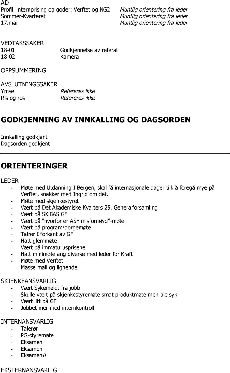 Refereres ikke Refereres ikke GODKJENNING AV INNKALLING OG DAGSORDEN Innkalling godkjent Dagsorden godkjent ORIENTERINGER LEDER - Møte med Utdanning I Bergen, skal få internasjonale dager tilk å