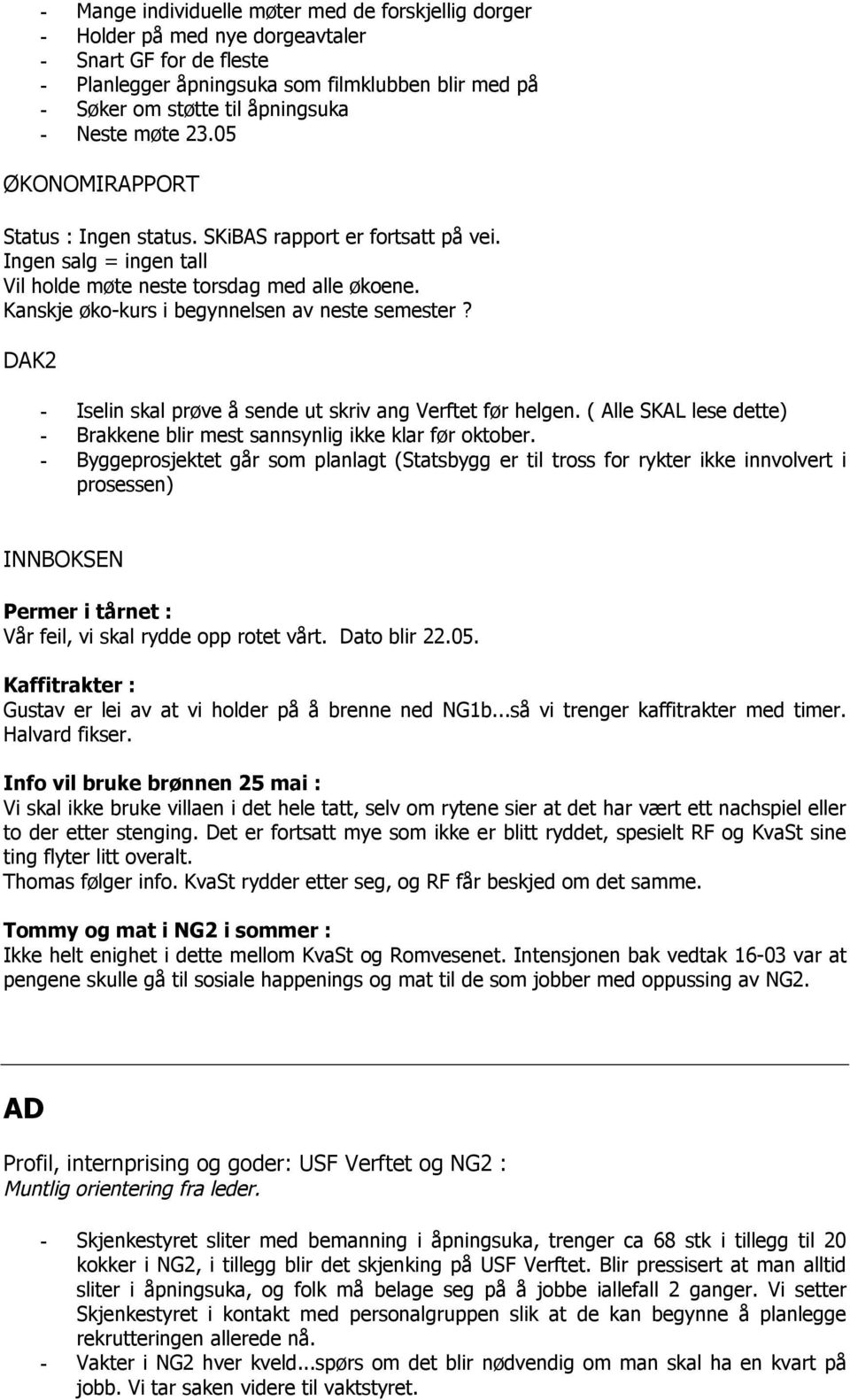 Kanskje øko-kurs i begynnelsen av neste semester? DAK2 - Iselin skal prøve å sende ut skriv ang Verftet før helgen. ( Alle SKAL lese dette) - Brakkene blir mest sannsynlig ikke klar før oktober.