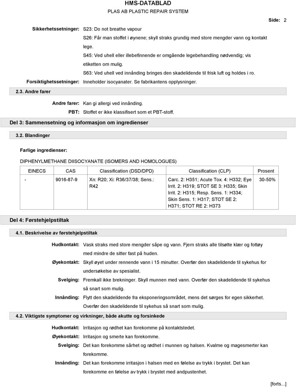 Inneholder isocyanater. Se fabrikantens opplysninger. 2.3. Andre farer Andre farer: PBT: Kan gi allergi ved innånding. Stoffet er ikke klassifisert som et PBT-stoff.