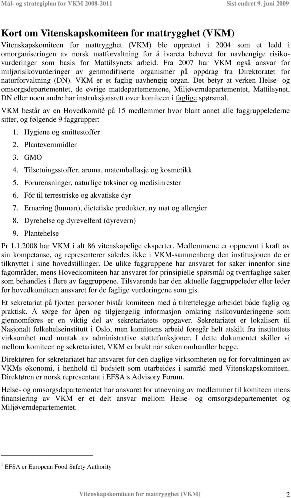 Fra 2007 har VKM også ansvar for miljørisikovurderinger av genmodifiserte organismer på oppdrag fra Direktoratet for naturforvaltning (DN). VKM er et faglig uavhengig organ.