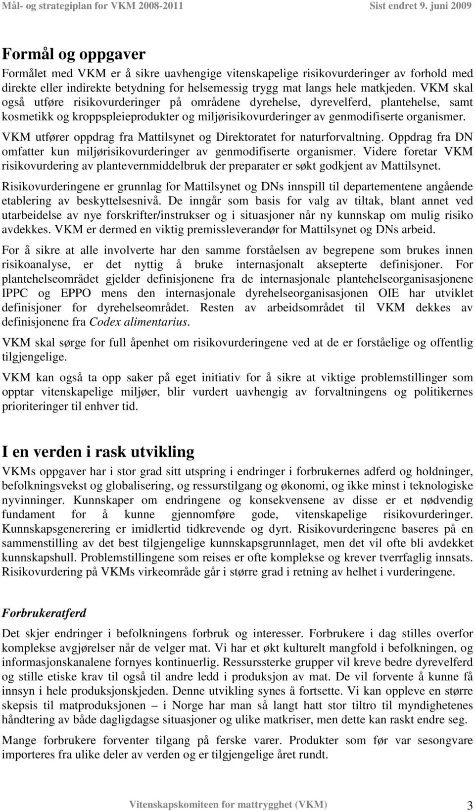 VKM utfører oppdrag fra Mattilsynet og Direktoratet for naturforvaltning. Oppdrag fra DN omfatter kun miljørisikovurderinger av genmodifiserte organismer.