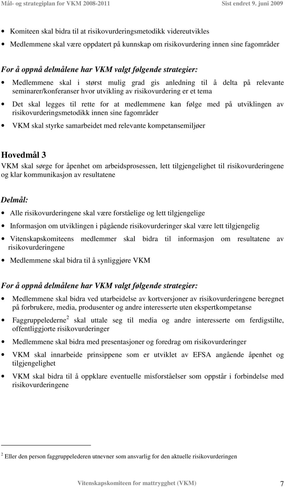 kan følge med på utviklingen av risikovurderingsmetodikk innen sine fagområder VKM skal styrke samarbeidet med relevante kompetansemiljøer Hovedmål 3 VKM skal sørge for åpenhet om arbeidsprosessen,