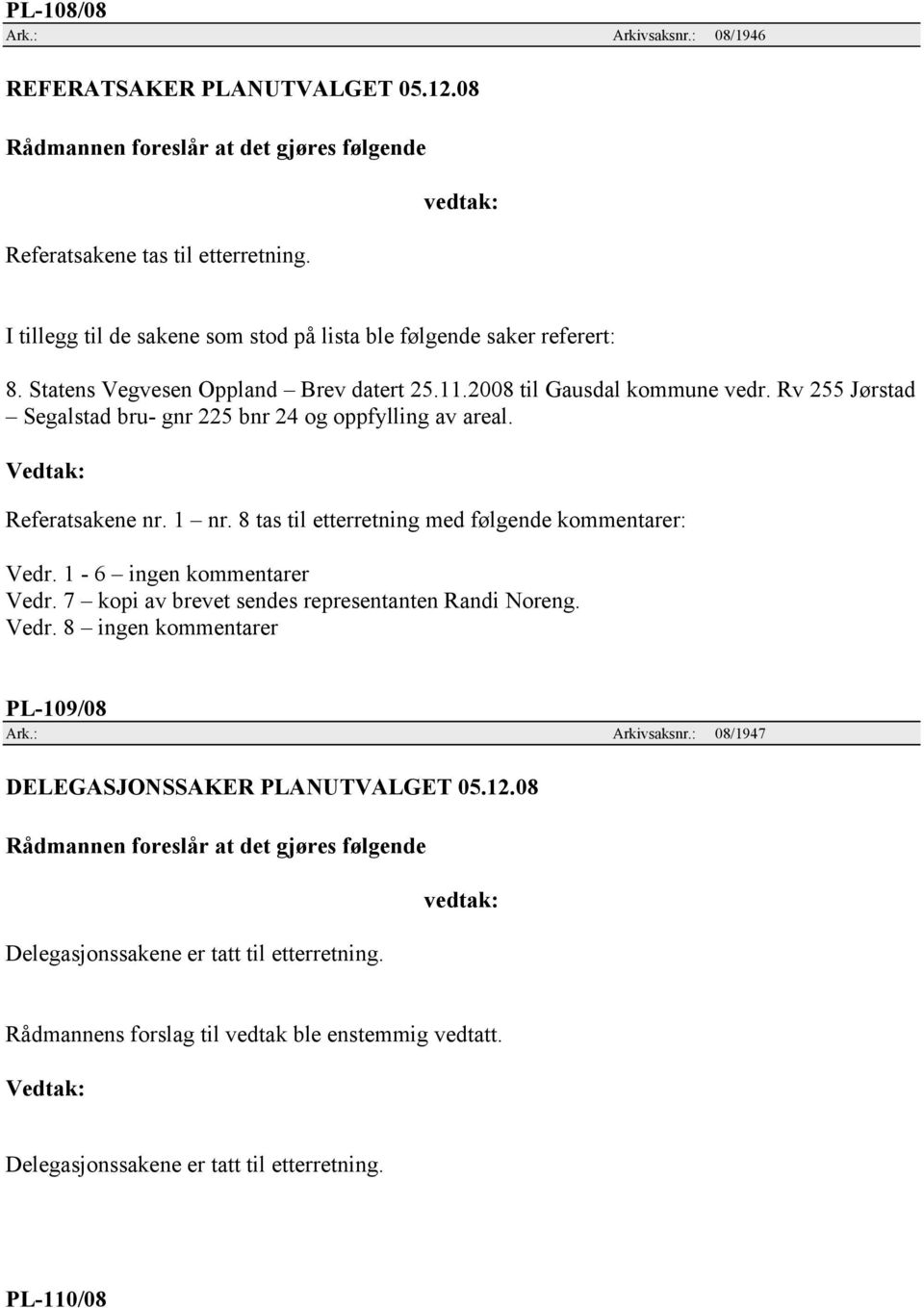 Rv 255 Jørstad Segalstad bru- gnr 225 bnr 24 og oppfylling av areal. Referatsakene nr. 1 nr. 8 tas til etterretning med følgende kommentarer: Vedr.