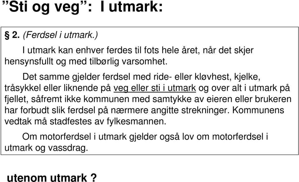 Det samme gjelder ferdsel med ride- eller kløvhest, kjelke, tråsykkel eller liknende på veg eller sti i utmark og over alt i utmark på