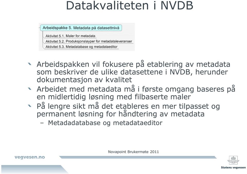 omgang baseres på en midlertidig løsning med filbaserte maler På lengre sikt må det etableres