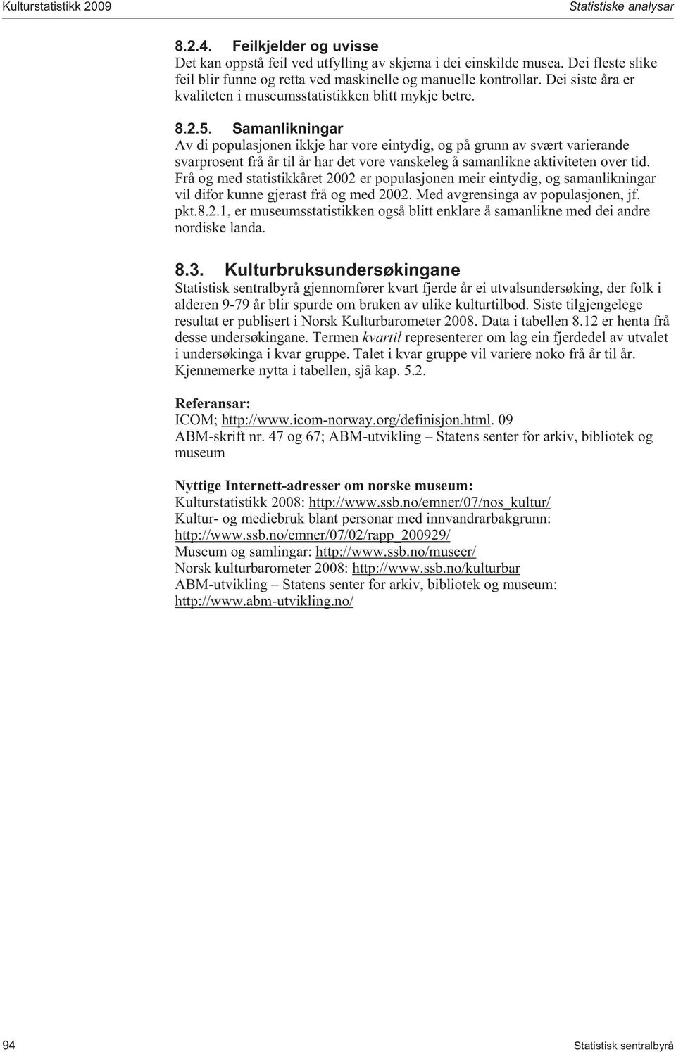 Samanlikningar Av di populasjonen ikkje har vore eintydig, og på grunn av svært varierande svarprosent frå år til år har det vore vanskeleg å samanlikne aktiviteten over tid.