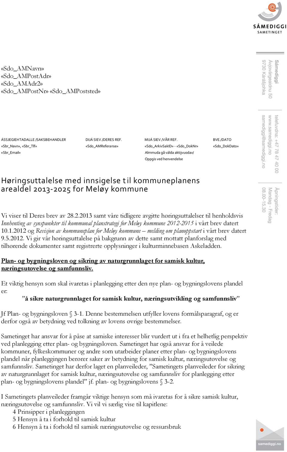 kommuneplanens arealdel 2013 2025 for Meløy kommune Vi viser til Deres brev av 28.2.2013 samt våre tidligere avgitte høringsuttalelser til henholdsvis Innhenting av synspunkter til kommunal planstrategi for Meløy kommune 2012-2015 i vårt brev datert 10.