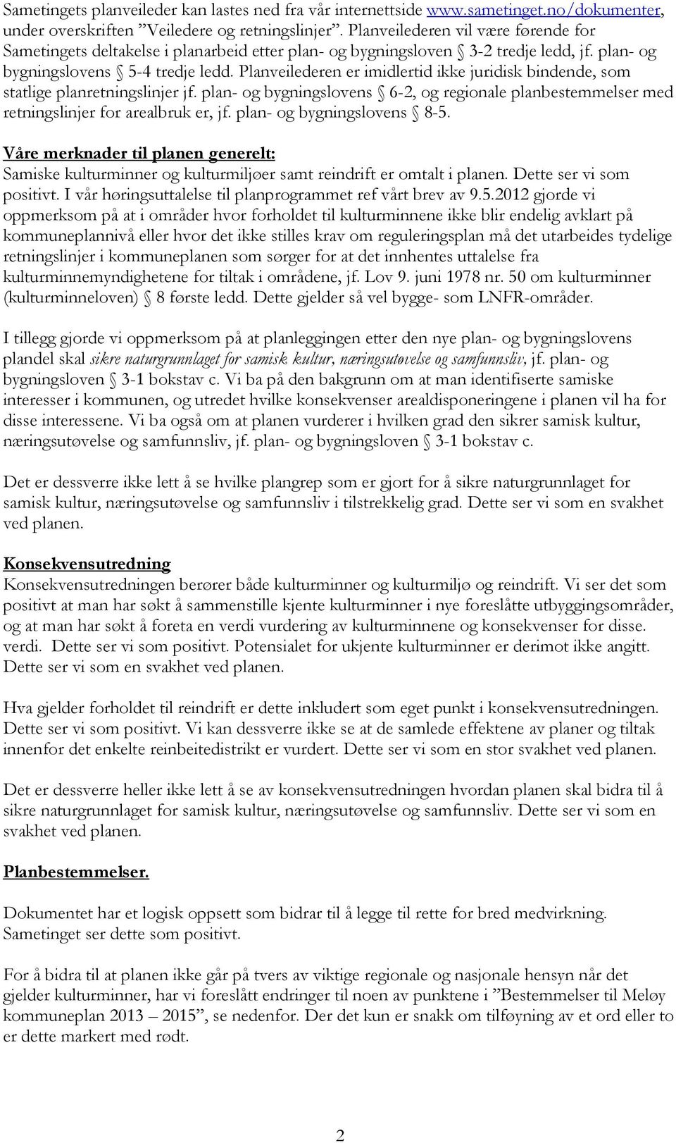 Planveilederen er imidlertid ikke juridisk bindende, som statlige planretningslinjer jf. plan- og bygningslovens 6-2, og regionale planbestemmelser med retningslinjer for arealbruk er, jf.