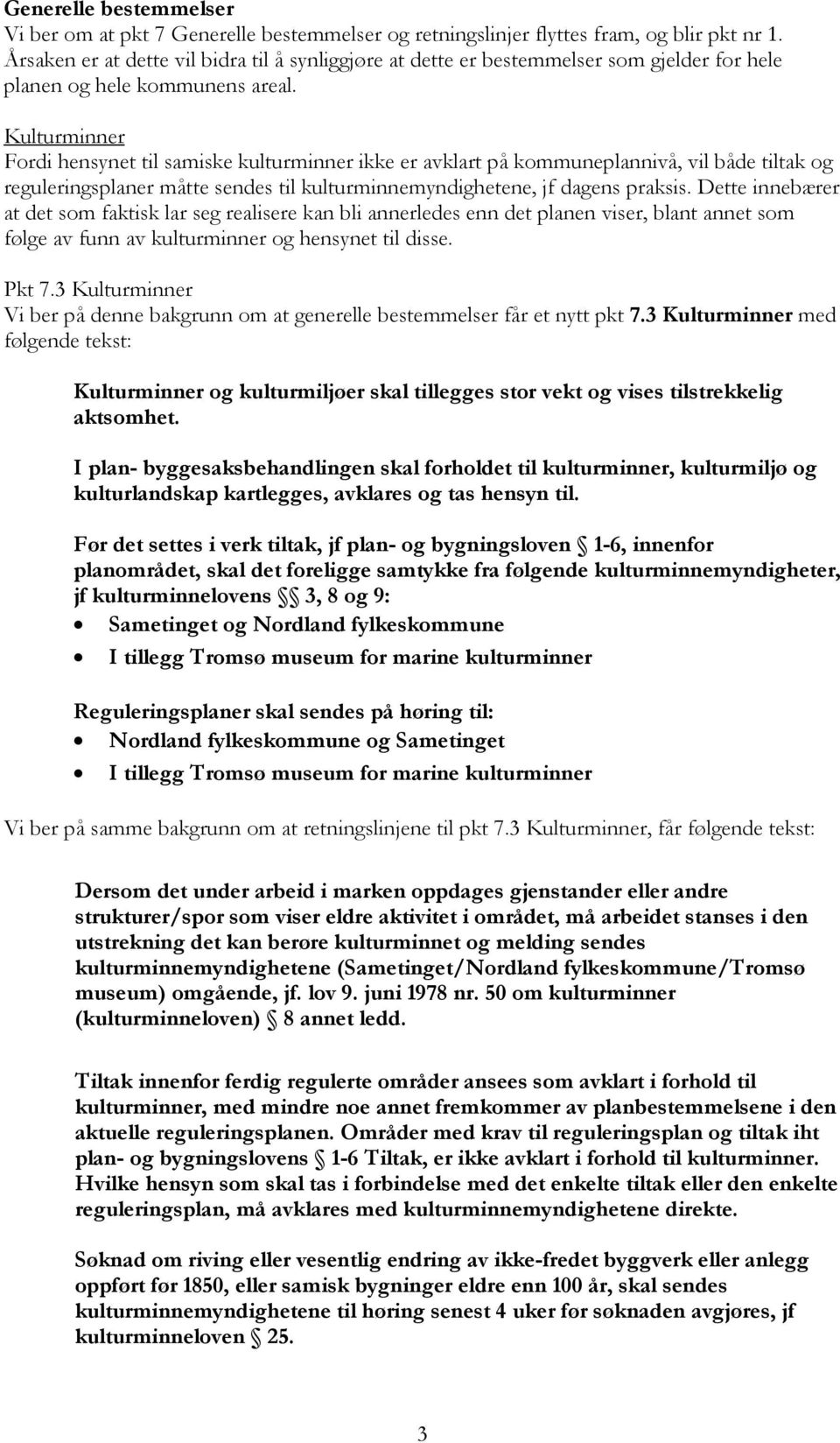 Kulturminner Fordi hensynet til samiske kulturminner ikke er avklart på kommuneplannivå, vil både tiltak og reguleringsplaner måtte sendes til kulturminnemyndighetene, jf dagens praksis.