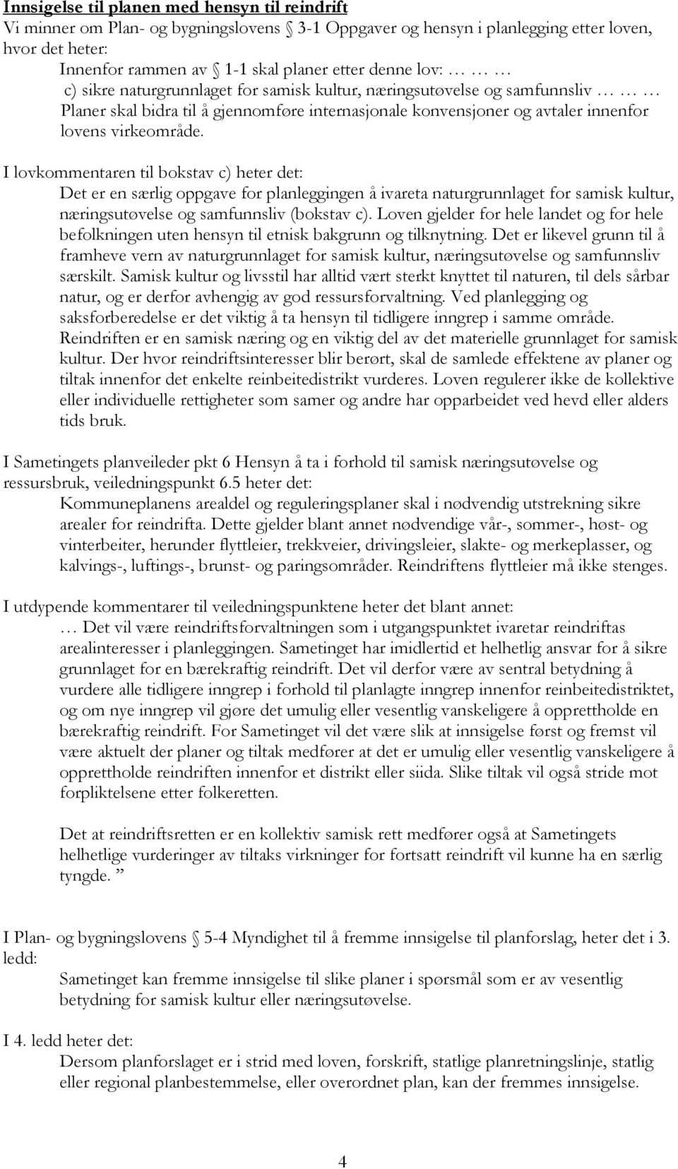 I lovkommentaren til bokstav c) heter det: Det er en særlig oppgave for planleggingen å ivareta naturgrunnlaget for samisk kultur, næringsutøvelse og samfunnsliv (bokstav c).