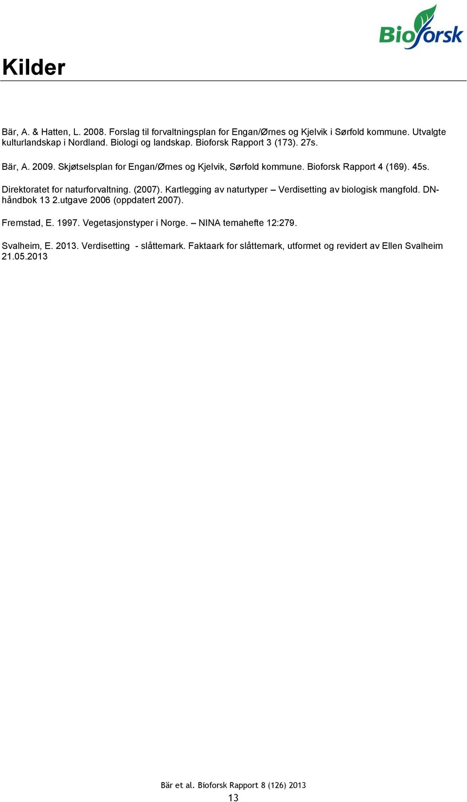 Direktoratet for naturforvaltning. (2007). Kartlegging av naturtyper Verdisetting av biologisk mangfold. DNhåndbok 13 2.utgave 2006 (oppdatert 2007).