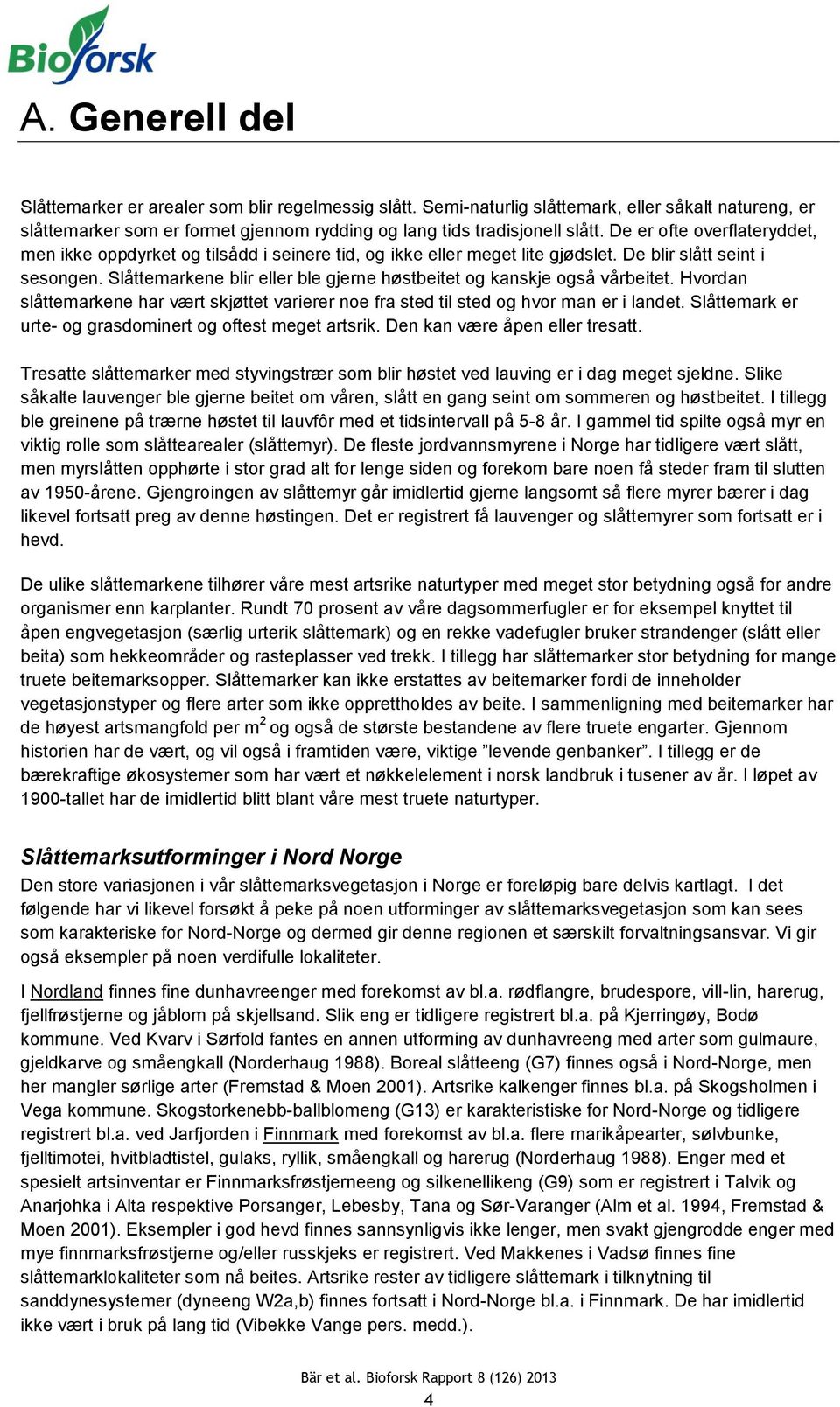 Slåttemarkene blir eller ble gjerne høstbeitet og kanskje også vårbeitet. Hvordan slåttemarkene har vært skjøttet varierer noe fra sted til sted og hvor man er i landet.