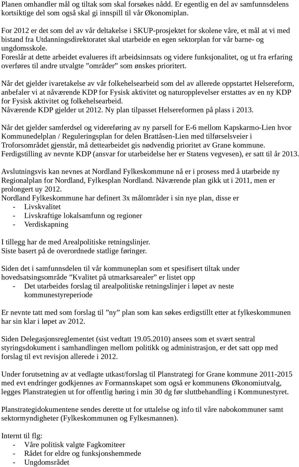 Foreslår at dette arbeidet evalueres ift arbeidsinnsats og videre funksjonalitet, og ut fra erfaring overføres til andre utvalgte områder som ønskes prioritert.