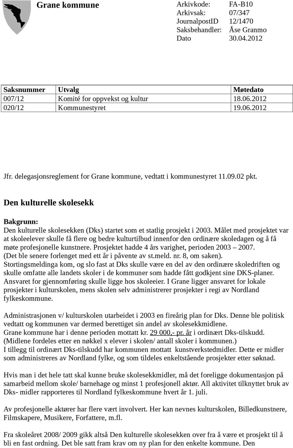 Den kulturelle skolesekk Bakgrunn: Den kulturelle skolesekken (Dks) startet som et statlig prosjekt i 2003.