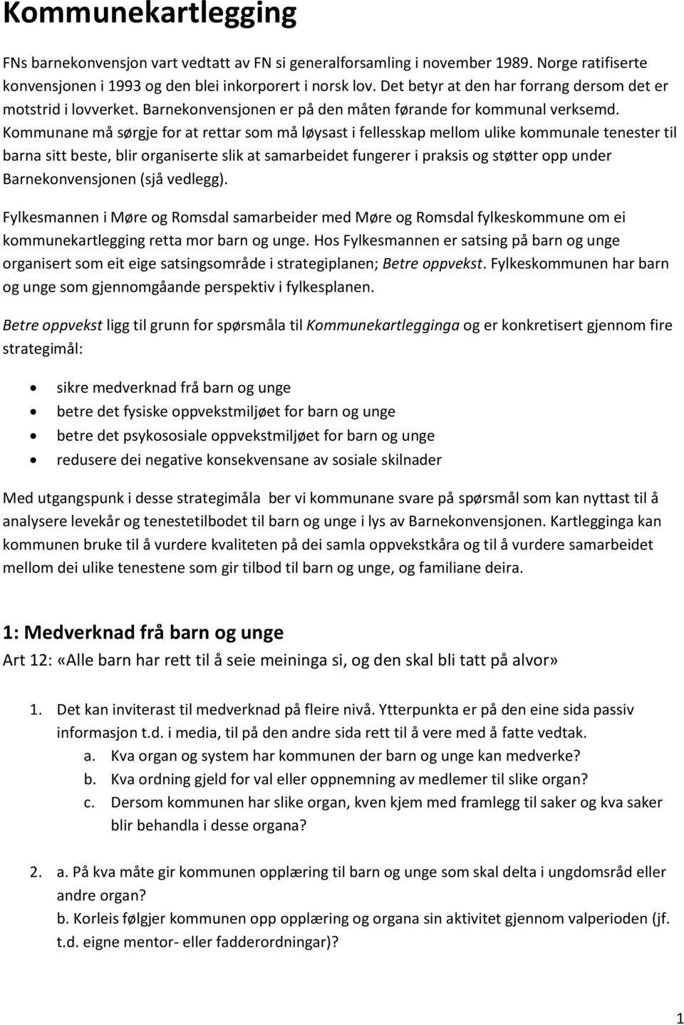 Kommunane må sørgje for at rettar som må løysast i fellesskap mellom ulike kommunale tenester til barna sitt beste, blir organiserte slik at samarbeidet fungerer i praksis og støtter opp under