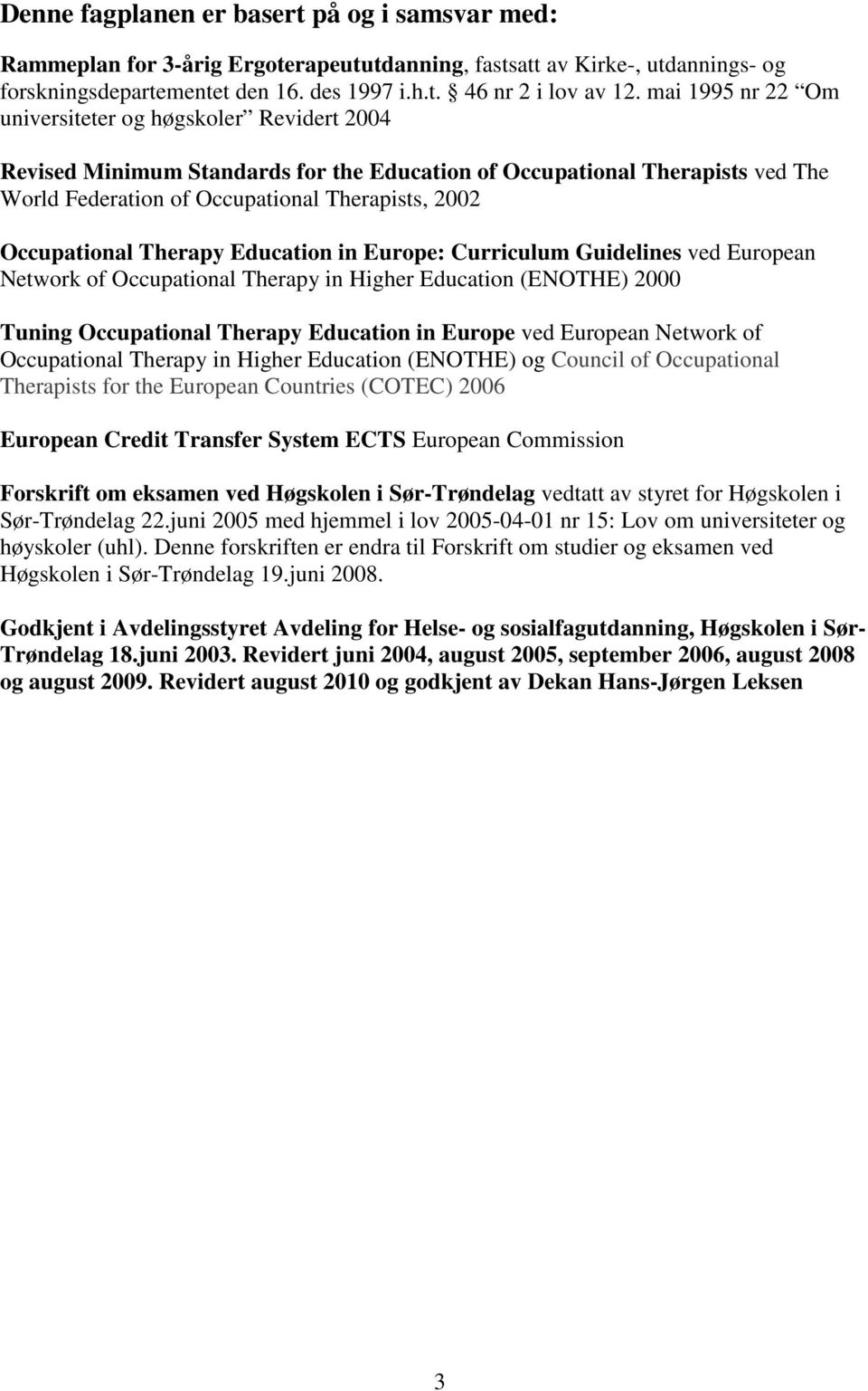 Occupational Therapy Education in Europe: Curriculum Guidelines ved European Network of Occupational Therapy in Higher Education (ENOTHE) 2000 Tuning Occupational Therapy Education in Europe ved