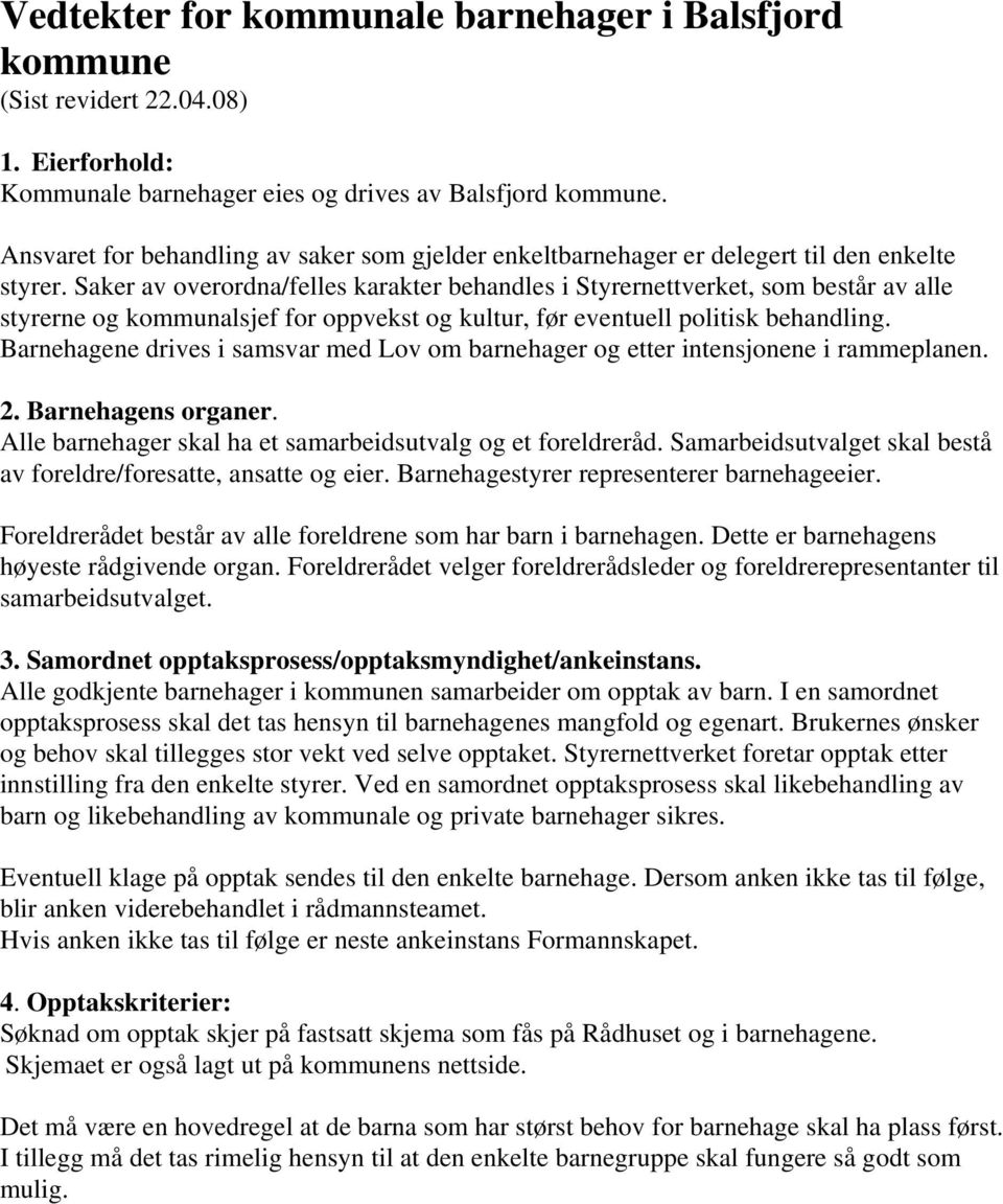 Saker av overordna/felles karakter behandles i Styrernettverket, som består av alle styrerne og kommunalsjef for oppvekst og kultur, før eventuell politisk behandling.