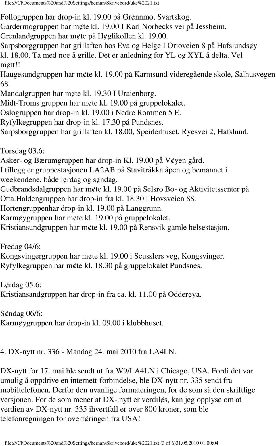 Midt-Troms gruppen har m te kl. 19.00 på gruppelokalet. Oslogruppen har drop-in kl. 19.00 i Nedre Rommen 5 E. Ryfylkegruppen har drop-in kl. 17.30 på Pundsnes. Sarpsborggruppen har grillaften kl. 18.