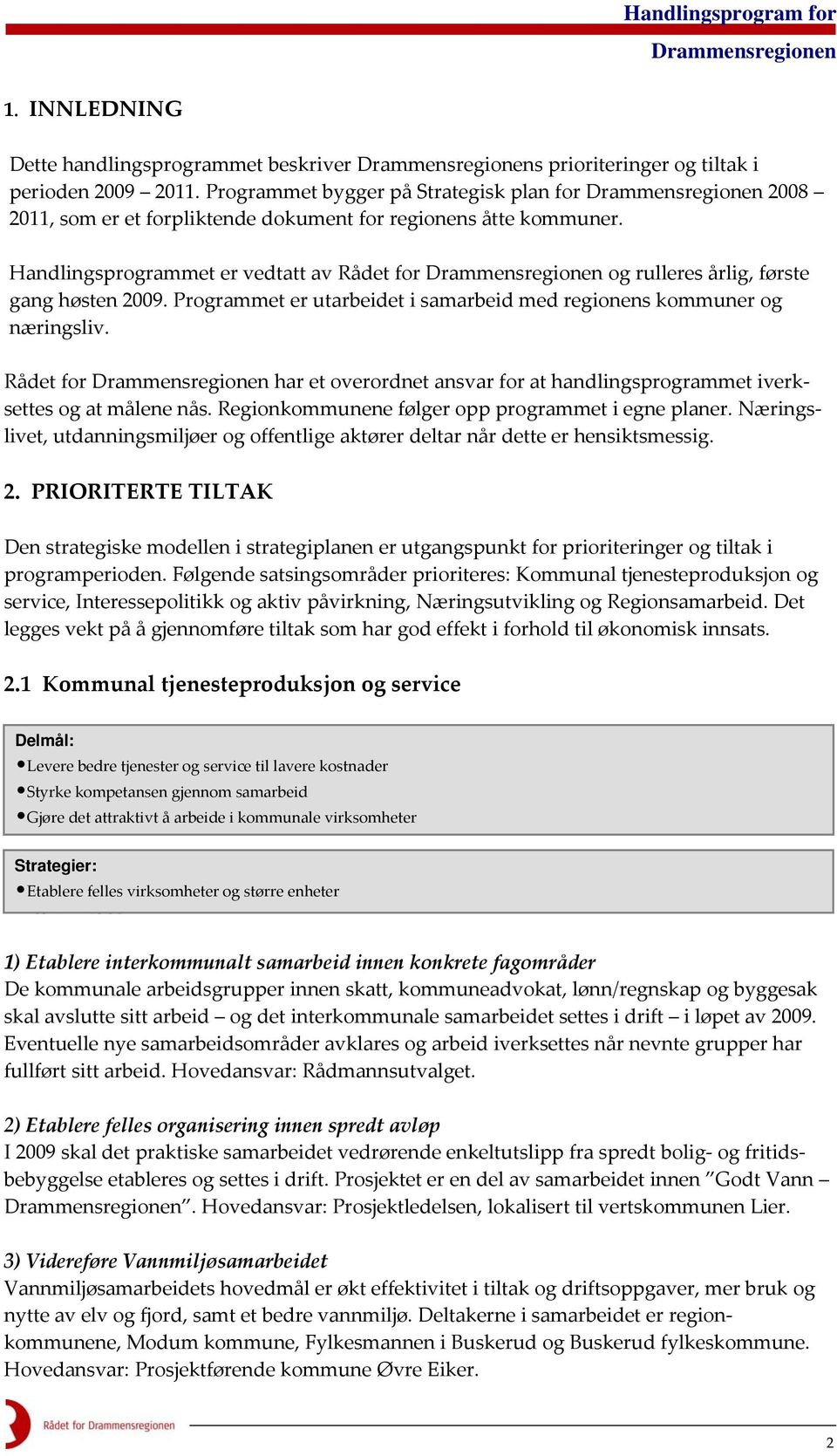 Programmet er utarbeidet i samarbeid med regionens kommuner og næringsliv. Rådet for har et overordnet ansvar for at handlingsprogrammet iverksettes og at målene nås.