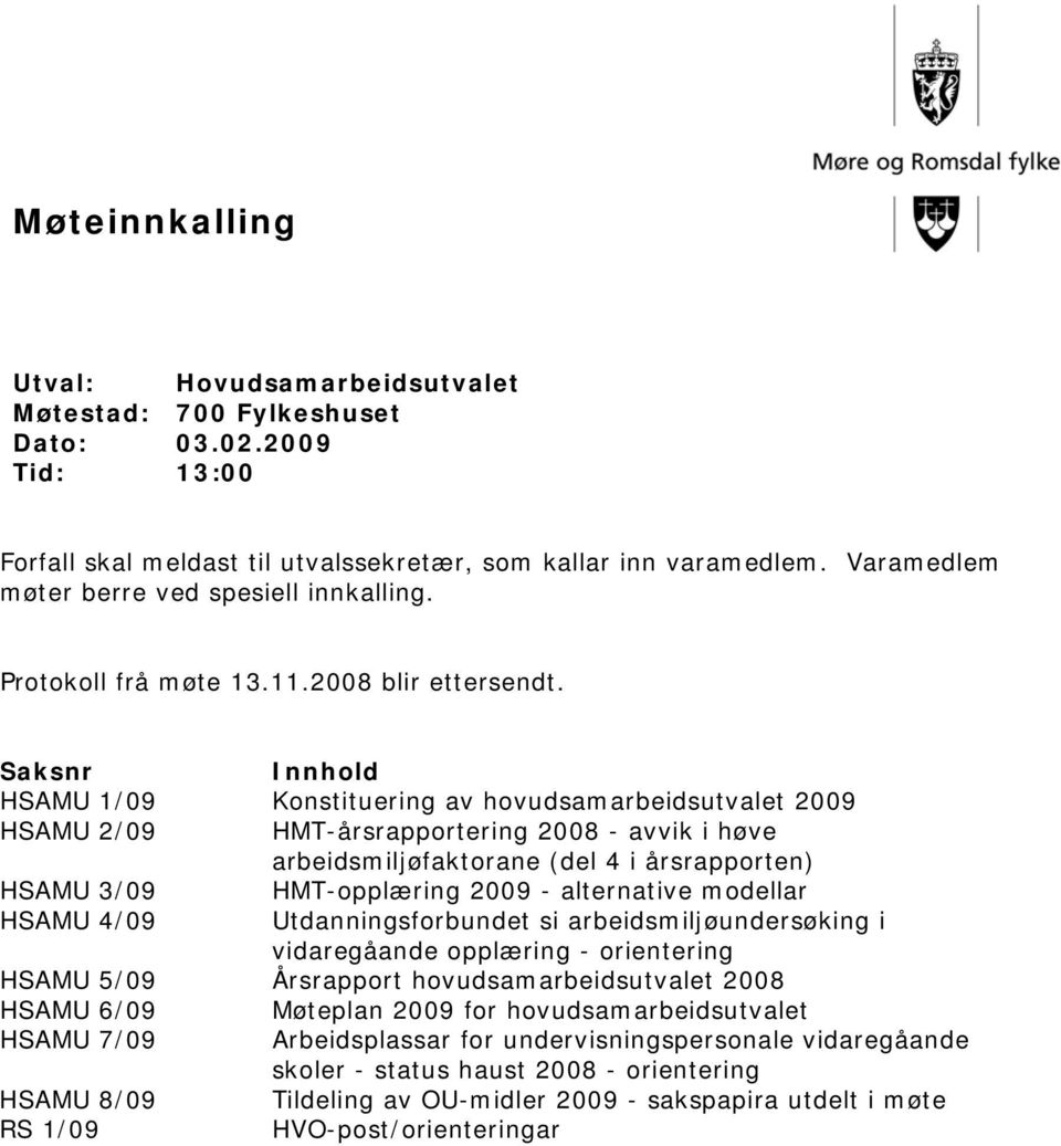 Saksnr Innhold HSAMU 1/09 Konstituering av hovudsamarbeidsutvalet 2009 HSAMU 2/09 HMT-årsrapportering 2008 - avvik i høve arbeidsmiljøfaktorane (del 4 i årsrapporten) HSAMU 3/09 HMT-opplæring 2009 -