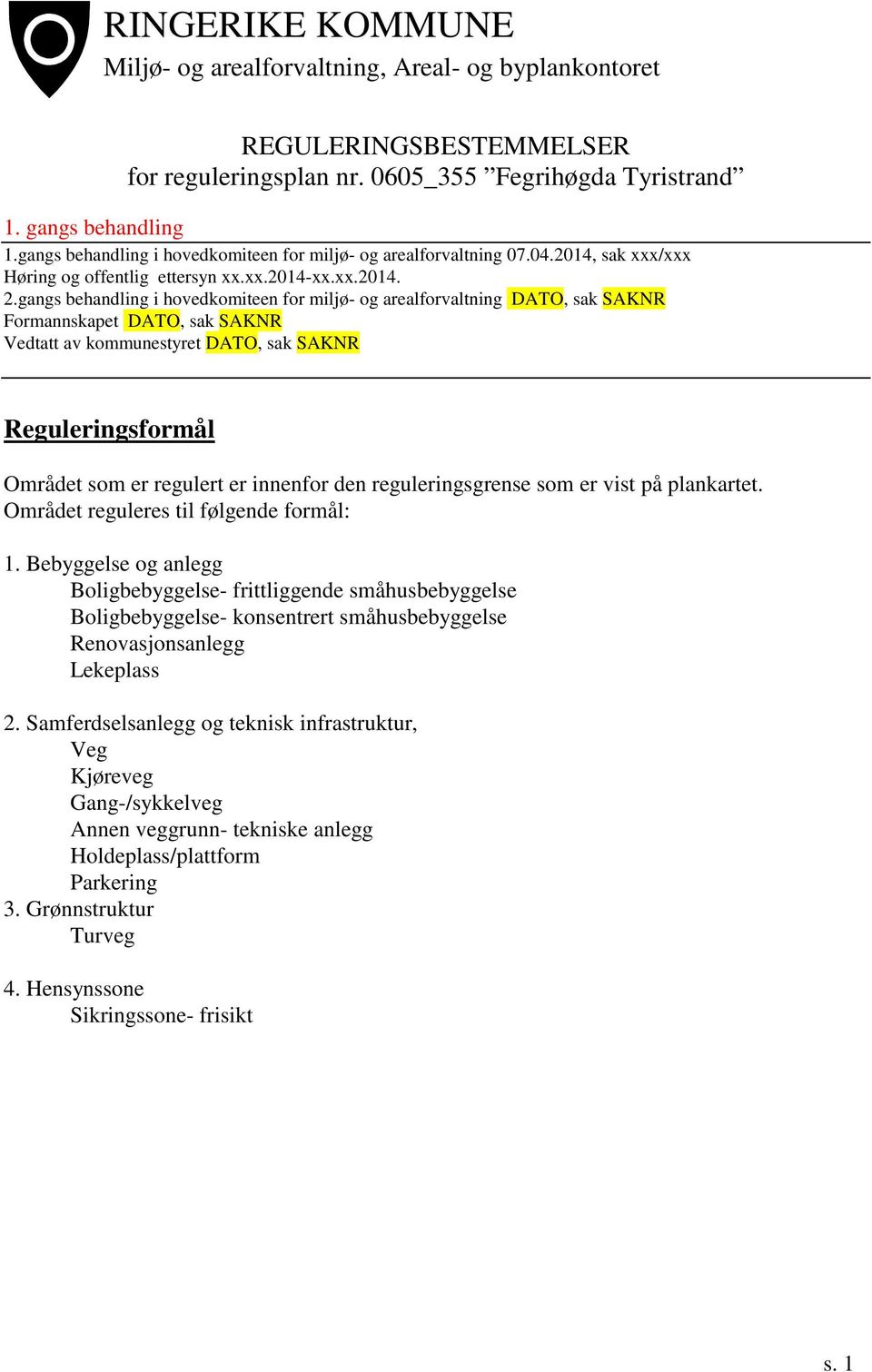 gangs behandling i hovedkomiteen for miljø- og arealforvaltning DATO, sak SAKNR Formannskapet DATO, sak SAKNR Vedtatt av kommunestyret DATO, sak SAKNR Reguleringsformål Området som er regulert er