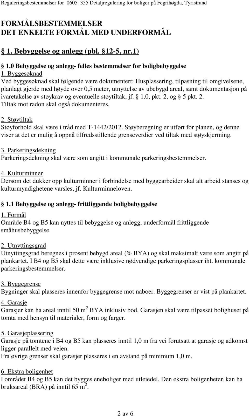 ivaretakelse av støykrav og eventuelle støytiltak, jf. 1.0, pkt. 2, og 5 pkt. 2. Tiltak mot radon skal også dokumenteres. 2. Støytiltak Støyforhold skal være i tråd med T-1442/2012.