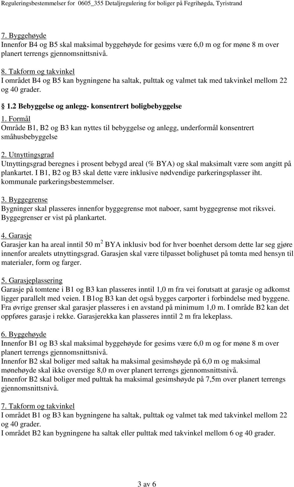 2 Bebyggelse og anlegg- konsentrert boligbebyggelse Område B1, B2 og B3 kan nyttes til bebyggelse og anlegg, underformål konsentrert småhusbebyggelse 2.