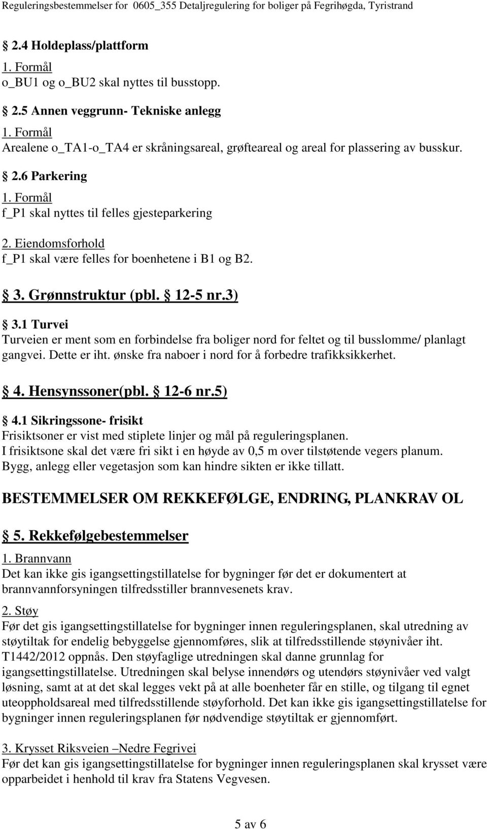 ønske fra naboer i nord for å forbedre trafikksikkerhet. 4. Hensynssoner(pbl. 12-6 nr.5) 4.1 Sikringssone- frisikt Frisiktsoner er vist med stiplete linjer og mål på reguleringsplanen.