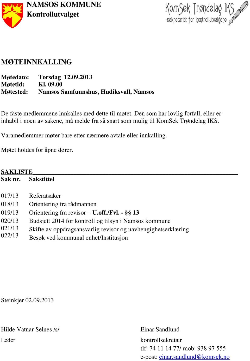 Møtet holdes for åpne dører. SAKLISTE Sak nr. Sakstittel 017/13 018/13 019/13 020/13 021/13 022/13 Referatsaker Orientering fra rådmannen Orientering fra revisor U.off./Fvl.